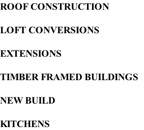 ROOF CONSTRUCTION

LOFT CONVERSIONS

EXTENSIONS

TIMBER FRAMED BUILDINGS

NEW BUILD

KITCHENS